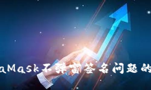 解决MetaMask不弹窗签名问题的终极指南